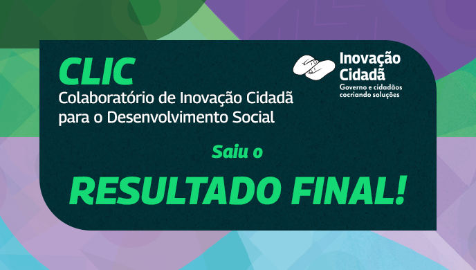 Saiu o resultado final da seleção para o CLIC - Colaboratório de Inovação Cidadã